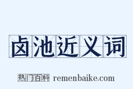 卤池近义词是什么意思的图片